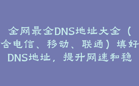 全网最全DNS地址大全(含电信、移动、联通)填好DNS地址,提升网速和稳定性-淇云博客-专注于IT技术分享